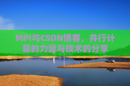 MPI与CSDN博客,并行计算的力量与技术的分享